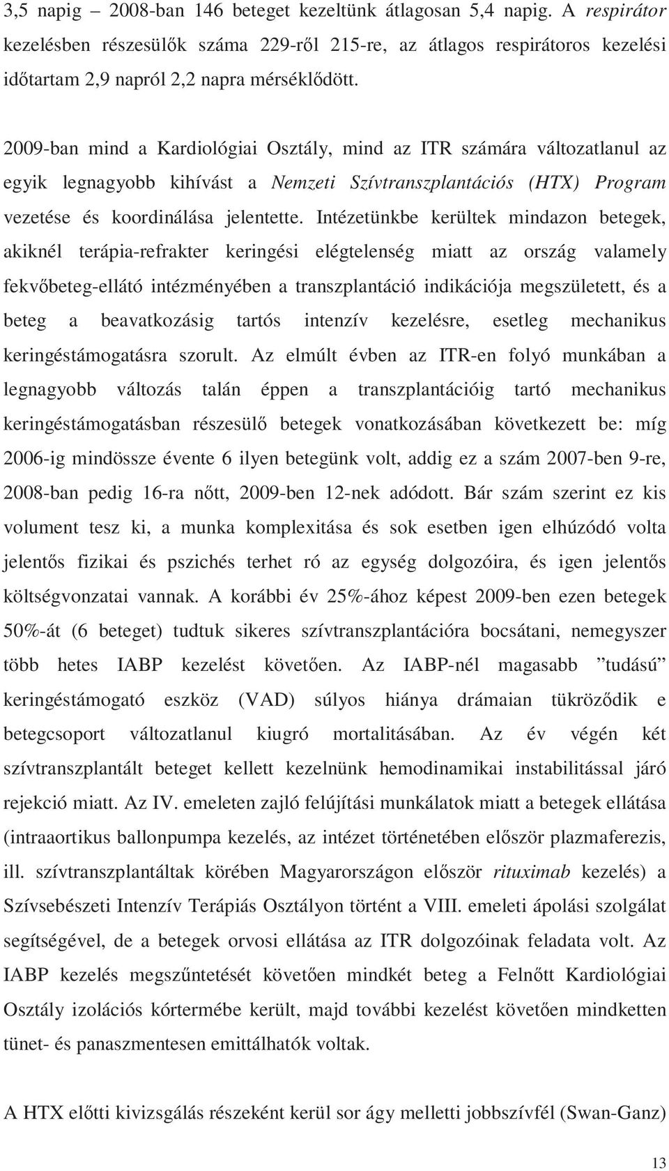 Intézetünkbe kerültek mindazon betegek, akiknél terápia-refrakter keringési elégtelenség miatt az ország valamely fekvőbeteg-ellátó intézményében a transzplantáció indikációja megszületett, és a