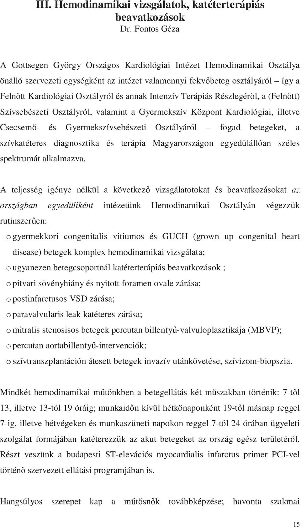 annak Intenzív Terápiás Részlegéről, a (Felnőtt) Szívsebészeti Osztályról, valamint a Gyermekszív Központ Kardiológiai, illetve Csecsemő- és Gyermekszívsebészeti Osztályáról fogad betegeket, a