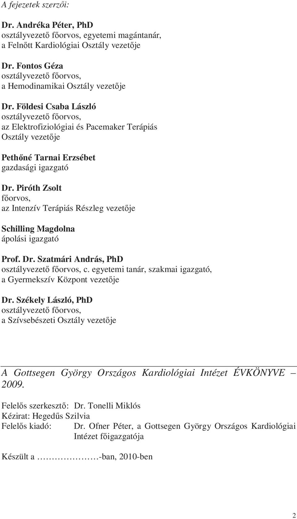 Földesi Csaba László osztályvezető főorvos, az Elektrofiziológiai és Pacemaker Terápiás Osztály vezetője Pethőné Tarnai Erzsébet gazdasági igazgató Dr.