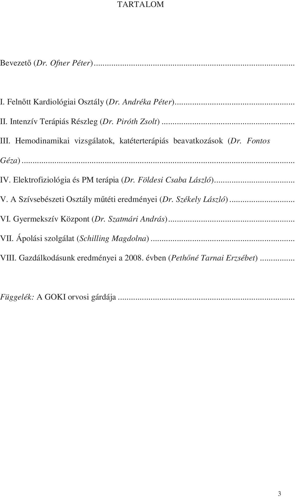 Földesi Csaba László)... V. A Szívsebészeti Osztály műtéti eredményei (Dr. Székely László)... VI. Gyermekszív Központ (Dr. Szatmári András).