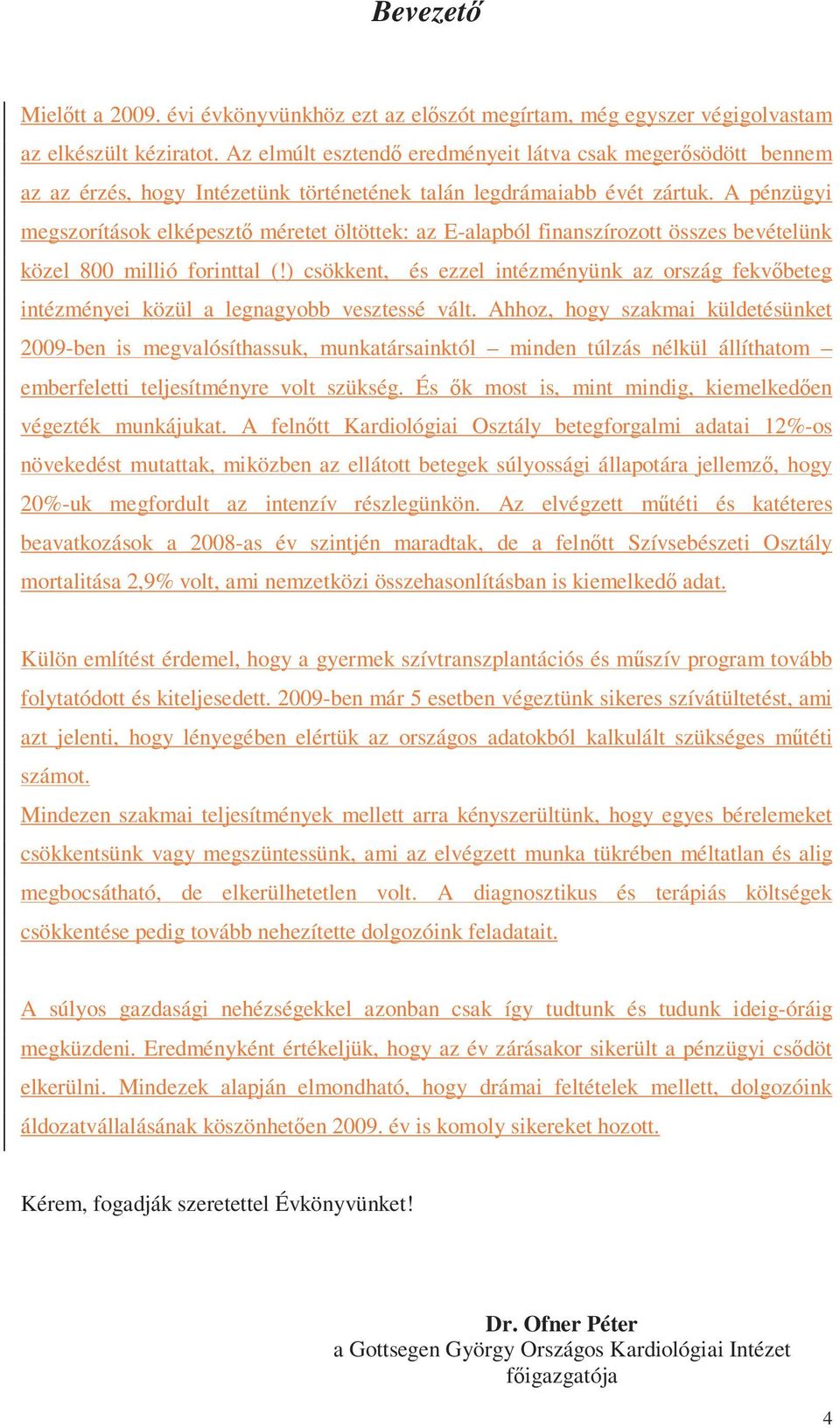 A pénzügyi megszorítások elképesztő méretet öltöttek: az E-alapból finanszírozott összes bevételünk közel 800 millió forinttal (!