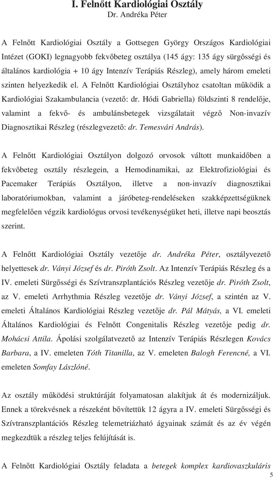 Intenzív Terápiás Részleg), amely három emeleti szinten helyezkedik el. A Felnőtt Kardiológiai Osztályhoz csatoltan működik a Kardiológiai Szakambulancia (vezető: dr.