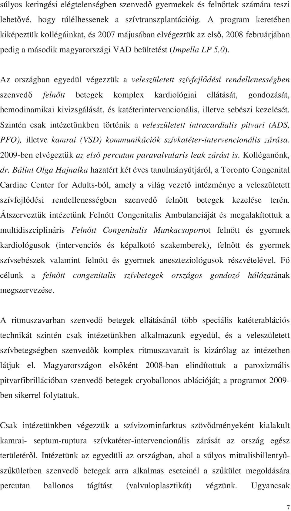 Az országban egyedül végezzük a veleszületett szívfejlődési rendellenességben szenvedő felnőtt betegek komplex kardiológiai ellátását, gondozását, hemodinamikai kivizsgálását, és