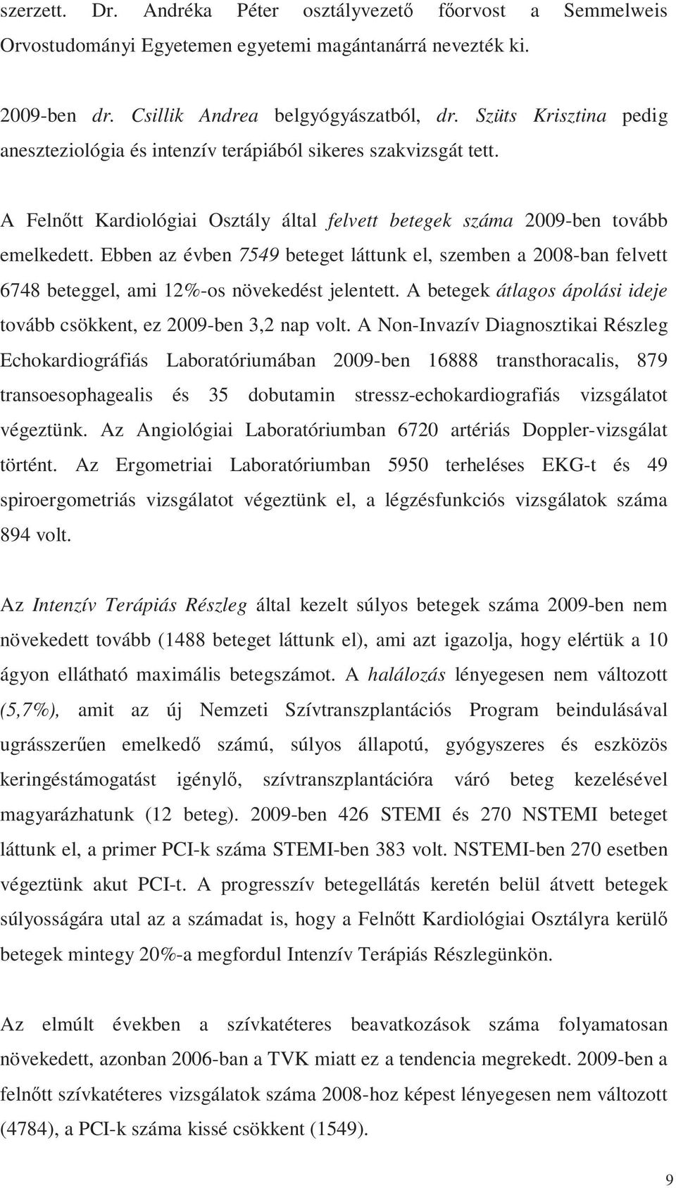 Ebben az évben 7549 beteget láttunk el, szemben a 8-ban felvett 6748 beteggel, ami 12%-os növekedést jelentett. A betegek átlagos ápolási ideje tovább csökkent, ez 9-ben 3,2 nap volt.