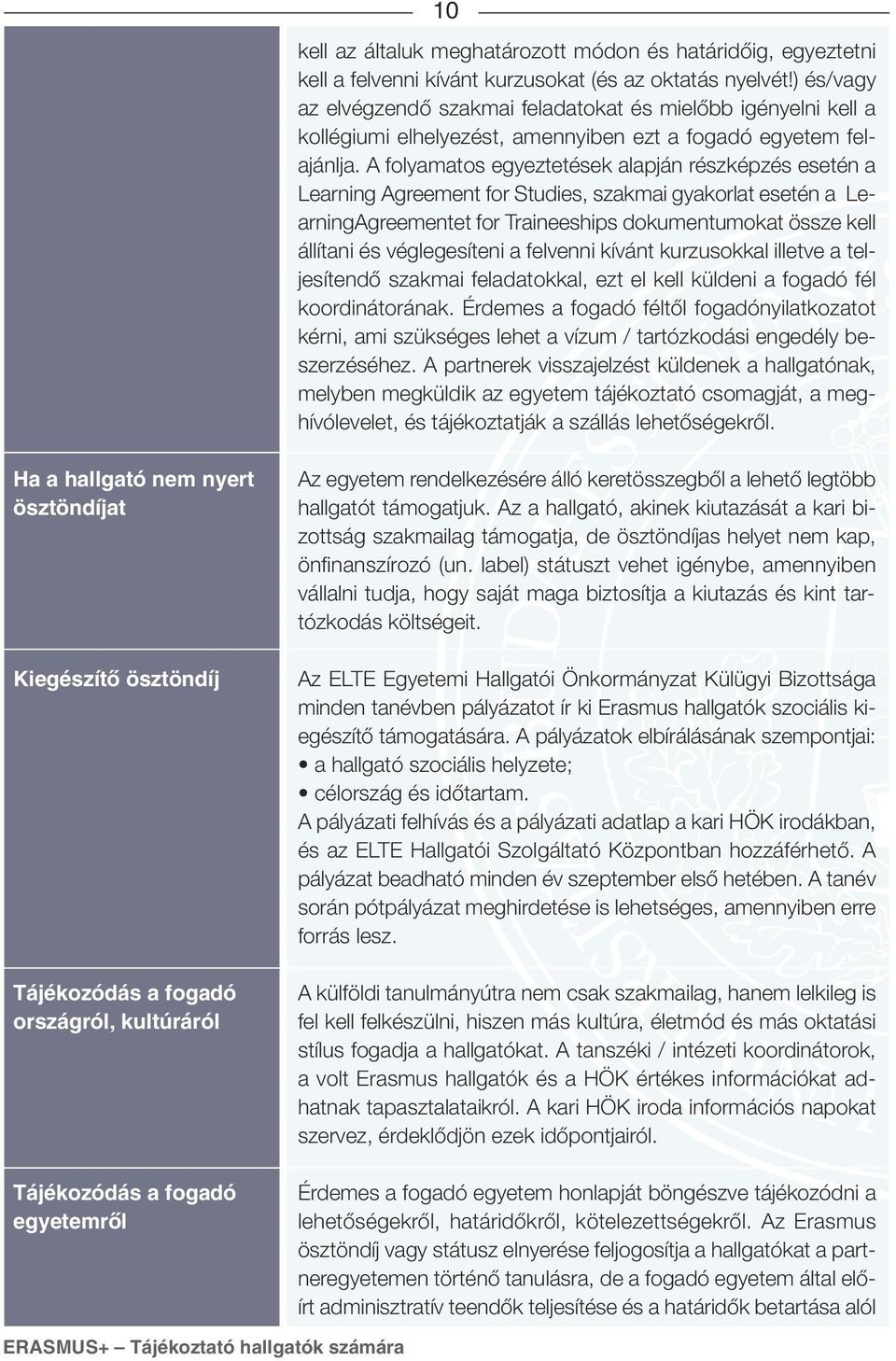 A folyamatos egyeztetések alapján részképzés esetén a Learning Agreement for Studies, szakmai gyakorlat esetén a LearningAgreementet for Traineeships dokumentumokat össze kell állítani és