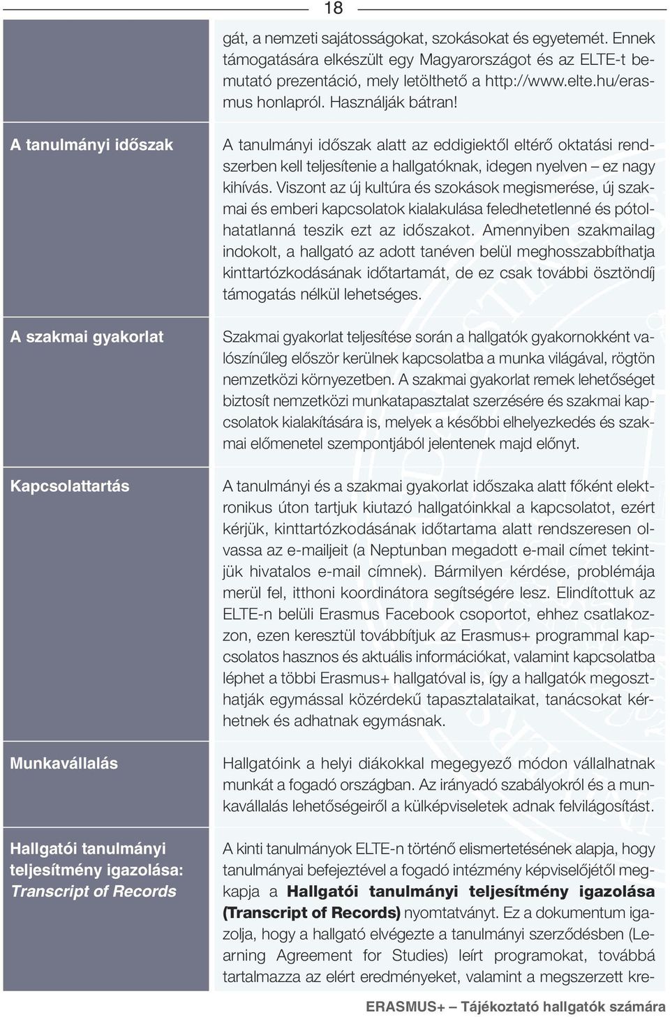 A tanulmányi idôszak A szakmai gyakorlat Kapcsolattartás Munkavállalás Hallgatói tanulmányi teljesítmény igazolása: Transcript of Records A tanulmányi időszak alatt az eddigiektől eltérő oktatási