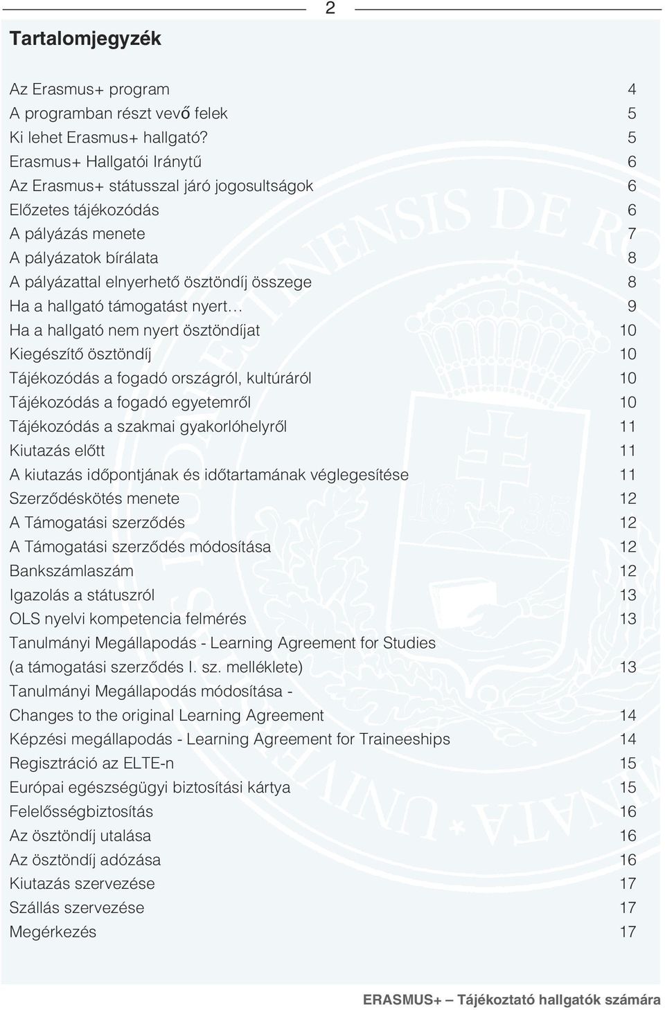 hallgató támogatást nyert 9 Ha a hallgató nem nyert ösztöndíjat 10 Kiegészítô ösztöndíj 10 Tájékozódás a fogadó országról, kultúráról 10 Tájékozódás a fogadó egyetemrôl 10 Tájékozódás a szakmai