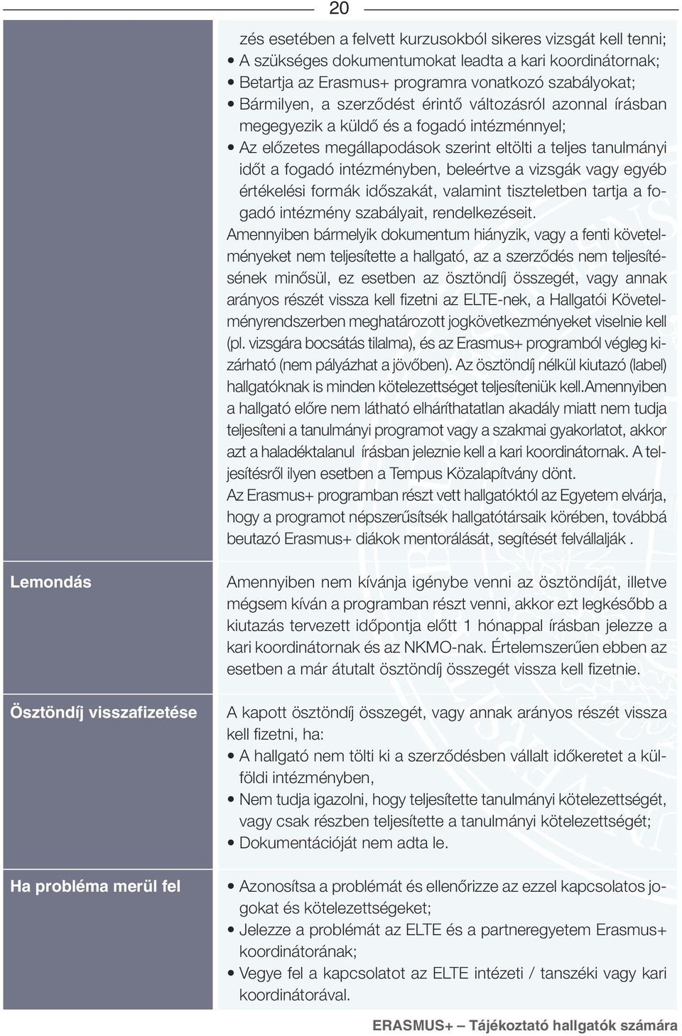 vizsgák vagy egyéb értékelési formák időszakát, valamint tiszteletben tartja a fogadó intézmény szabályait, rendelkezéseit.