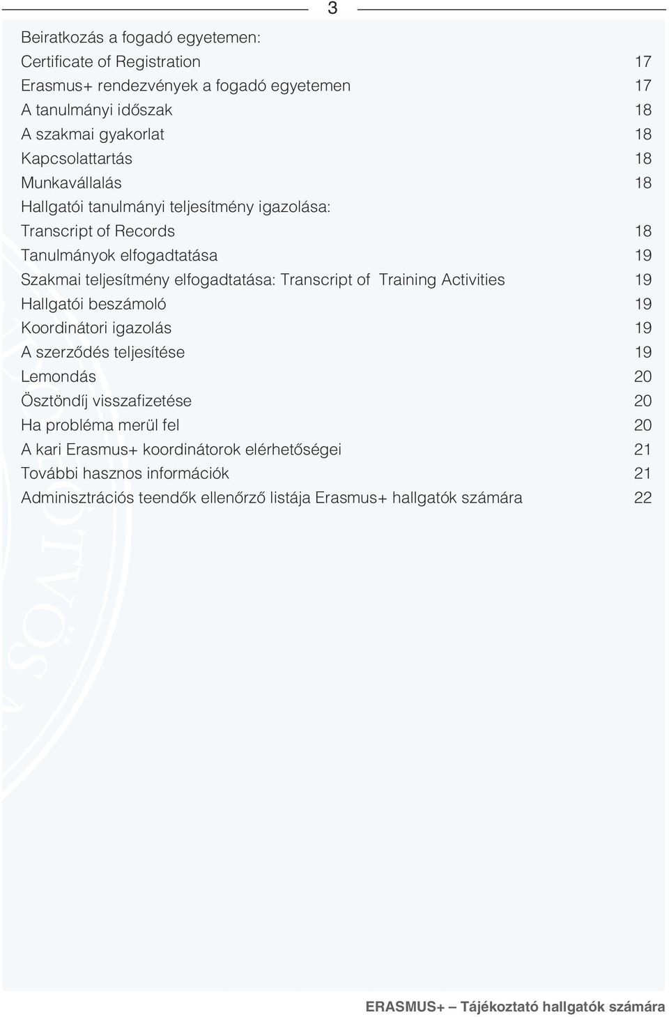 elfogadtatása: Transcript of Training Activities 19 Hallgatói beszámoló 19 Koordinátori igazolás 19 A szerzôdés teljesítése 19 Lemondás 20 Ösztöndíj visszafizetése