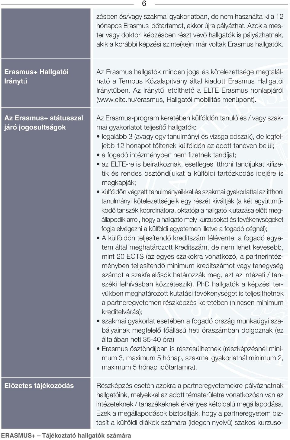 Erasmus+ Hallgatói Iránytű Az Erasmus+ státusszal járó jogosultságok Elôzetes tájékozódás Az Erasmus hallgatók minden joga és kötelezettsége megtalálható a Tempus Közalapítvány által kiadott Erasmus