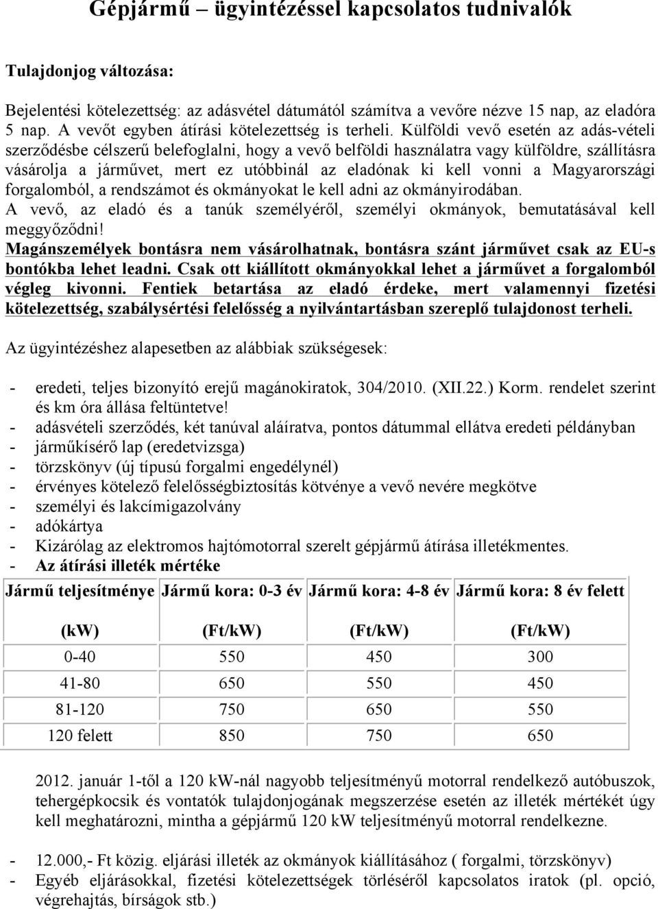 Külföldi vevő esetén az adás-vételi szerződésbe célszerű belefoglalni, hogy a vevő belföldi használatra vagy külföldre, szállításra vásárolja a járművet, mert ez utóbbinál az eladónak ki kell vonni a