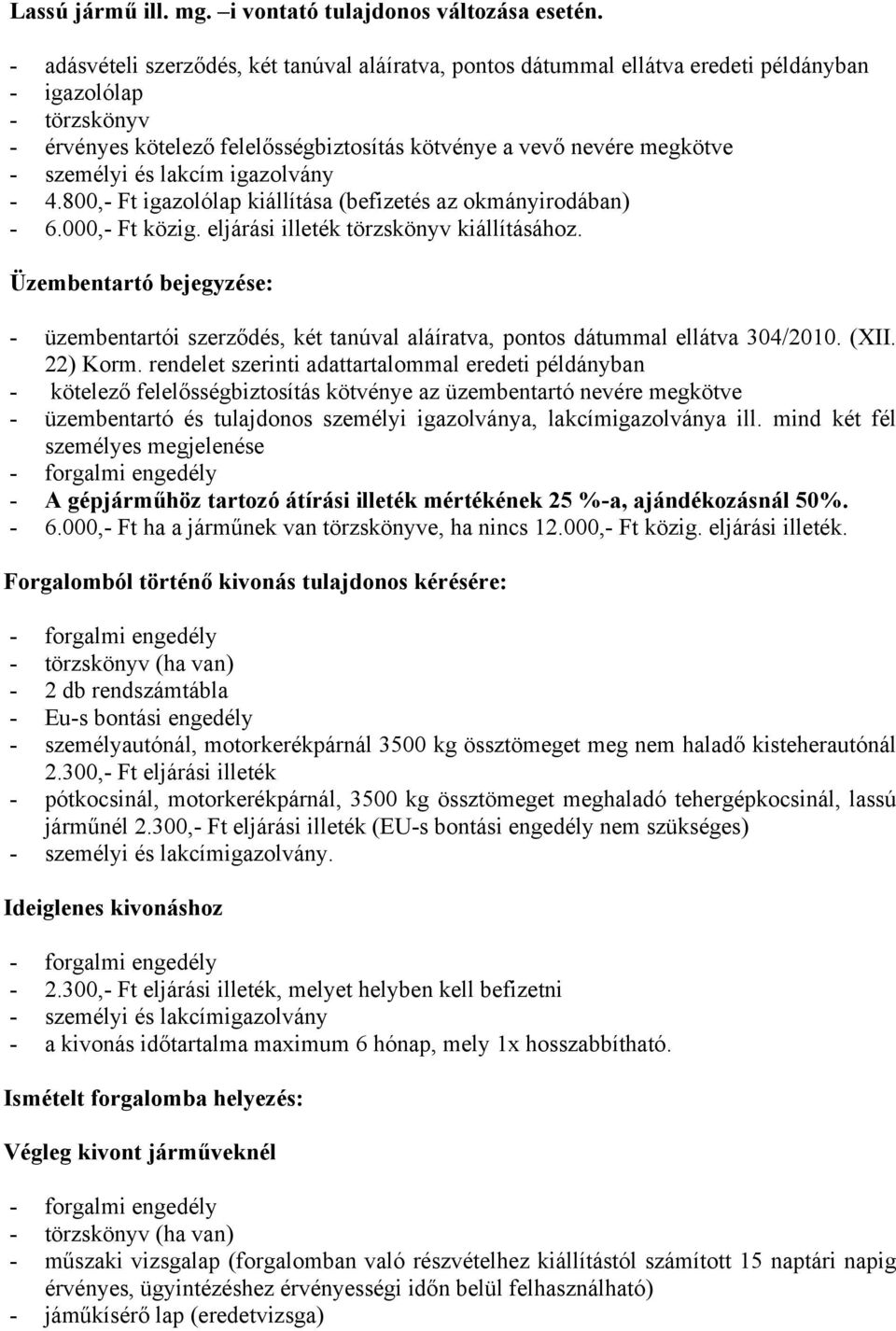 és lakcím igazolvány - 4.800,- Ft igazolólap kiállítása (befizetés az okmányirodában) - 6.000,- Ft közig. eljárási illeték törzskönyv kiállításához.