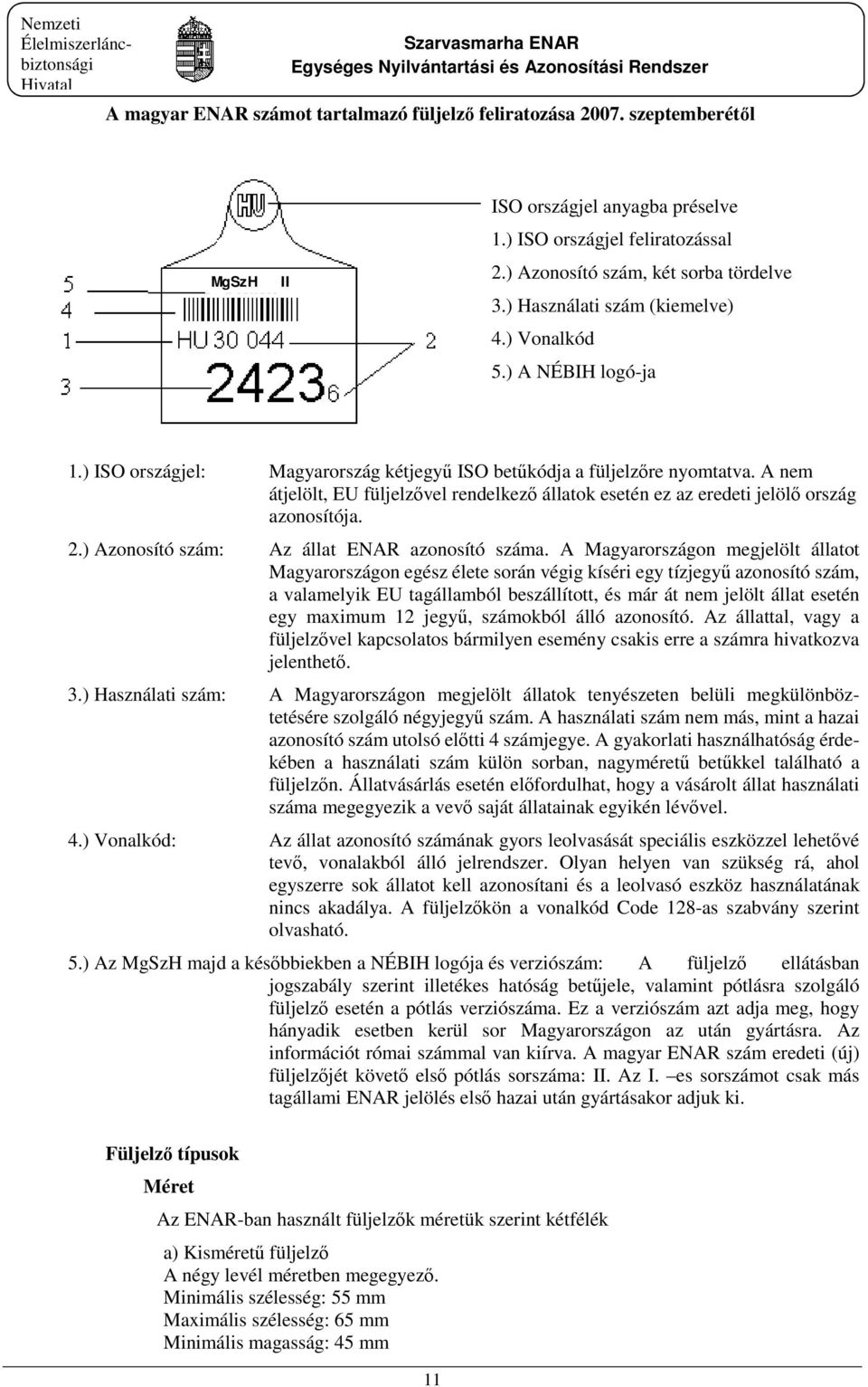 A nem átjelölt, EU füljelzővel rendelkező állatok esetén ez az eredeti jelölő ország azonosítója. 2.) Azonosító szám: Az állat ENAR azonosító száma.