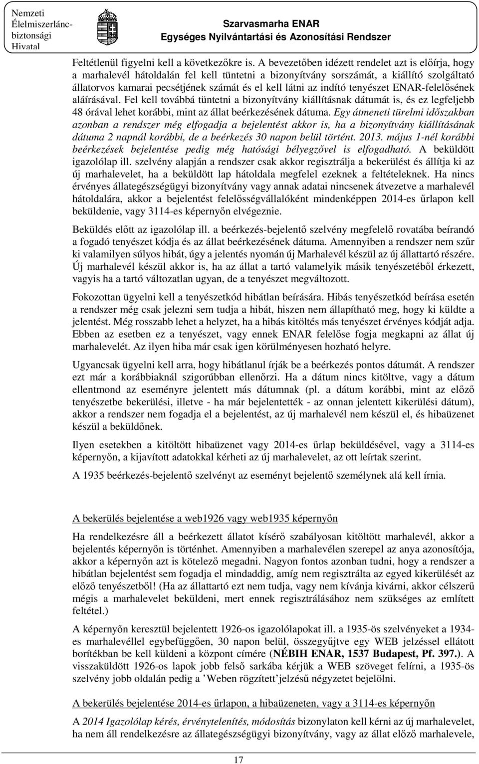 az indító tenyészet ENAR-felelősének aláírásával. Fel kell továbbá tüntetni a bizonyítvány kiállításnak dátumát is, és ez legfeljebb 48 órával lehet korábbi, mint az állat beérkezésének dátuma.