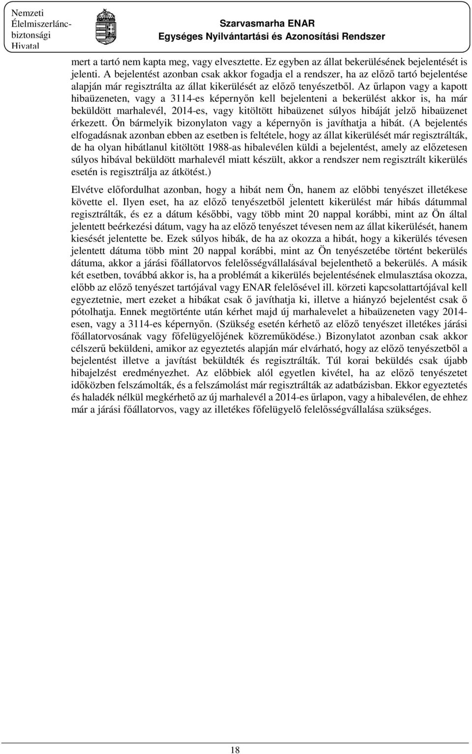 Az űrlapon vagy a kapott hibaüzeneten, vagy a 3114-es képernyőn kell bejelenteni a bekerülést akkor is, ha már beküldött marhalevél, 2014-es, vagy kitöltött hibaüzenet súlyos hibáját jelző hibaüzenet