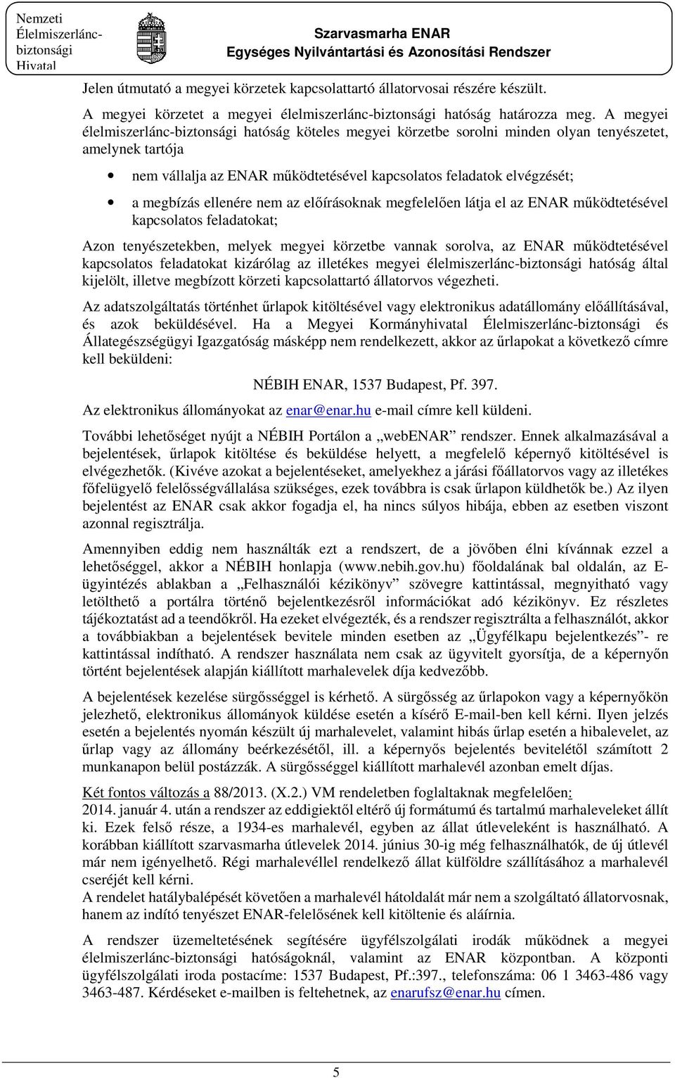 ellenére nem az előírásoknak megfelelően látja el az ENAR működtetésével kapcsolatos feladatokat; Azon tenyészetekben, melyek megyei körzetbe vannak sorolva, az ENAR működtetésével kapcsolatos