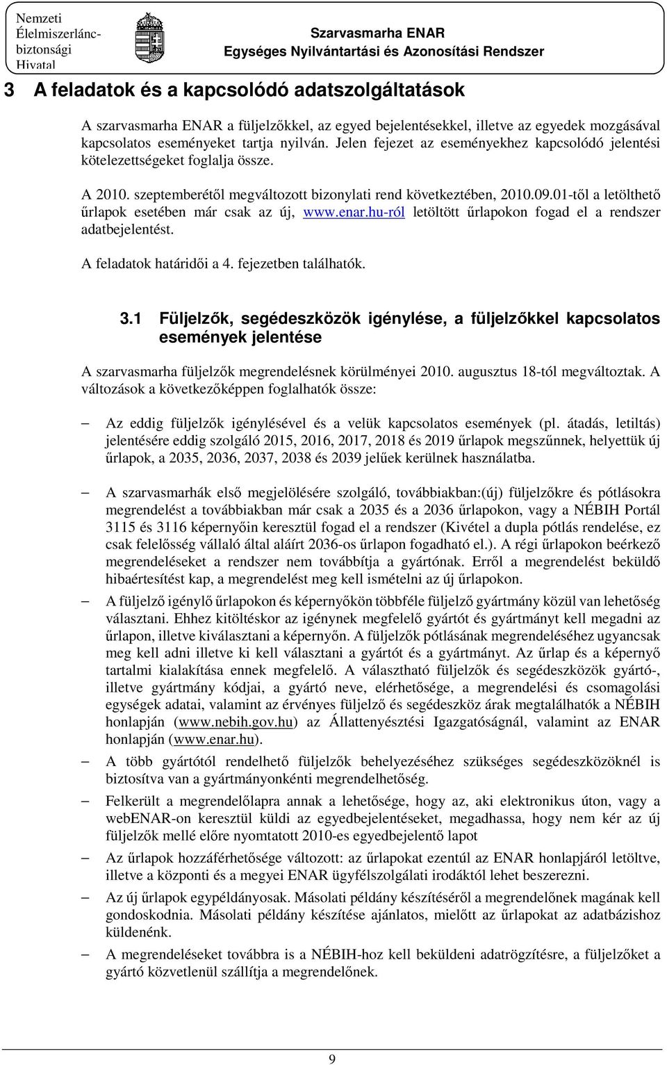 01-től a letölthető űrlapok esetében már csak az új, www.enar.hu-ról letöltött űrlapokon fogad el a rendszer adatbejelentést. A feladatok határidői a 4. fejezetben találhatók. 3.