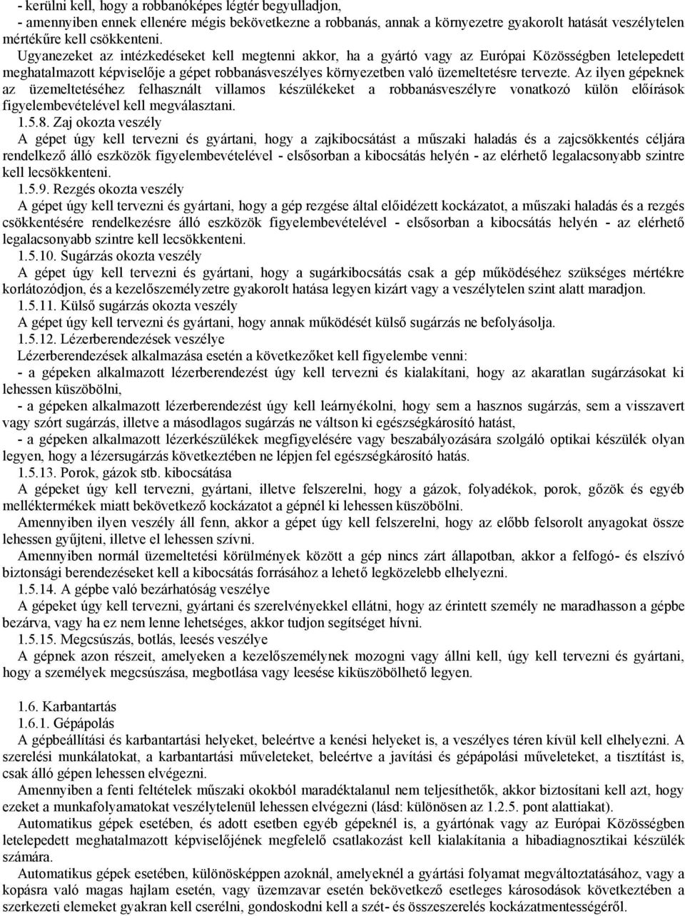 Az ilyen gépeknek az üzemeltetéséhez felhasznált villamos készülékeket a robbanásveszélyre vonatkozó külön előírások figyelembevételével kell megválasztani. 1.5.8.