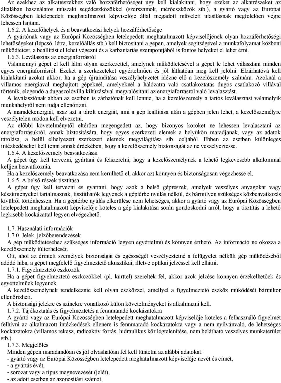 A kezelőhelyek és a beavatkozási helyek hozzáférhetősége A gyártónak vagy az Európai Közösségben letelepedett meghatalmazott képviselőjének olyan hozzáférhetőségi lehetőségeket (lépcső, létra,