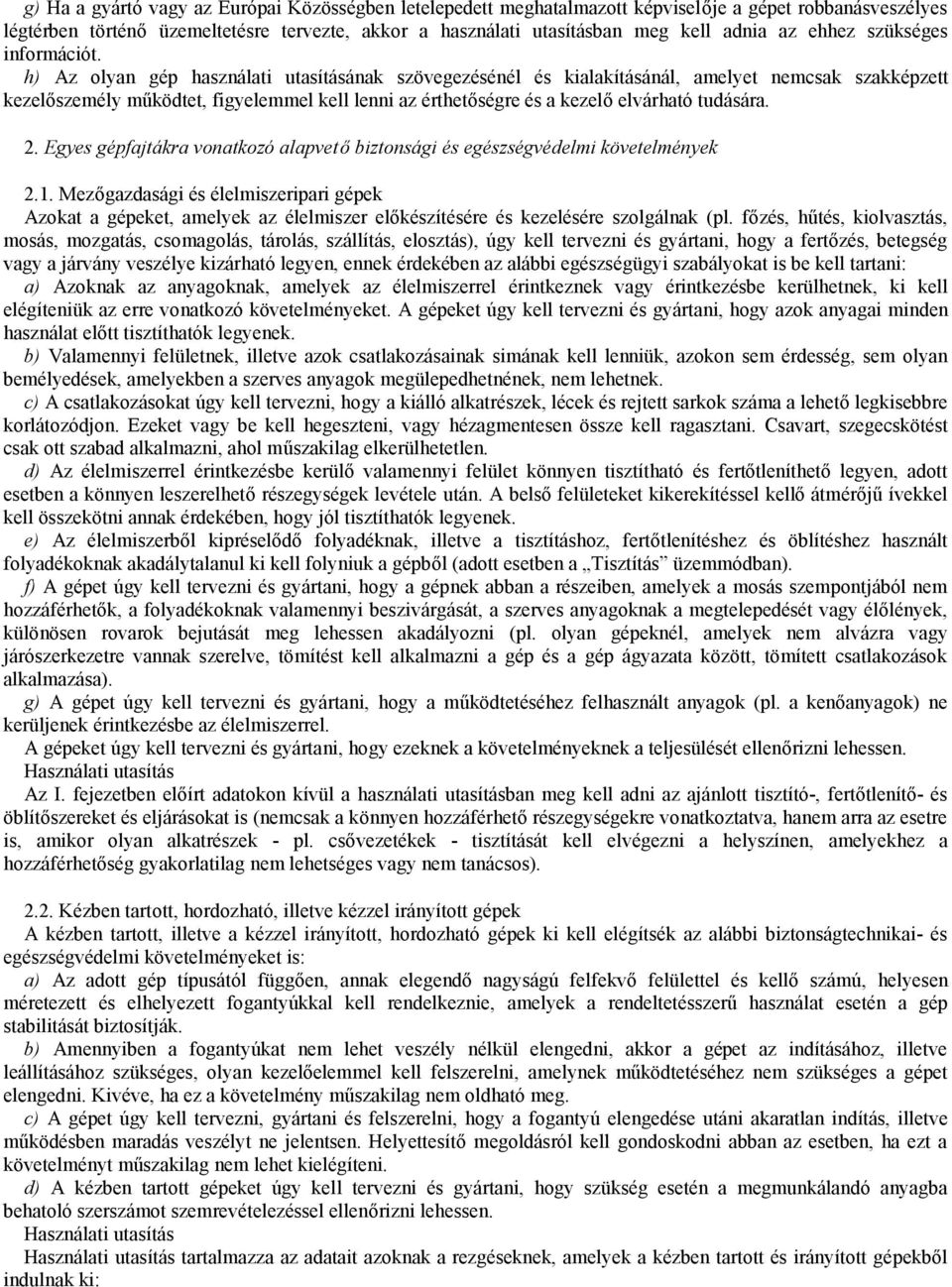 h) Az olyan gép használati utasításának szövegezésénél és kialakításánál, amelyet nemcsak szakképzett kezelőszemély működtet, figyelemmel kell lenni az érthetőségre és a kezelő elvárható tudására. 2.