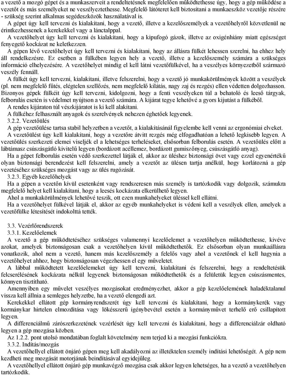 A gépet úgy kell tervezni és kialakítani, hogy a vezető, illetve a kezelőszemélyek a vezetőhelyről közvetlenül ne érintkezhessenek a kerekekkel vagy a lánctalppal.