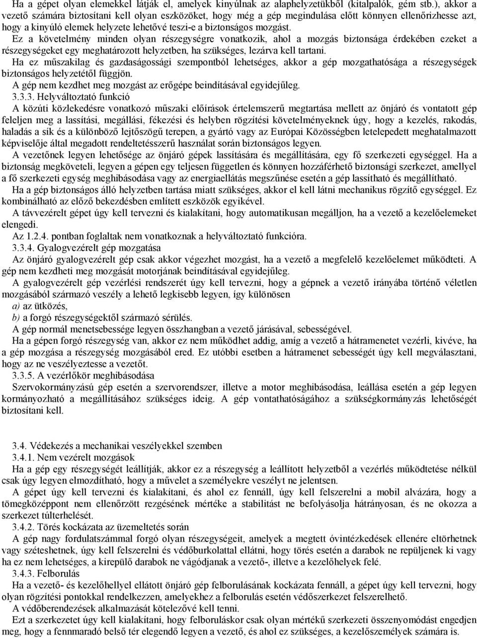 Ez a követelmény minden olyan részegységre vonatkozik, ahol a mozgás biztonsága érdekében ezeket a részegységeket egy meghatározott helyzetben, ha szükséges, lezárva kell tartani.