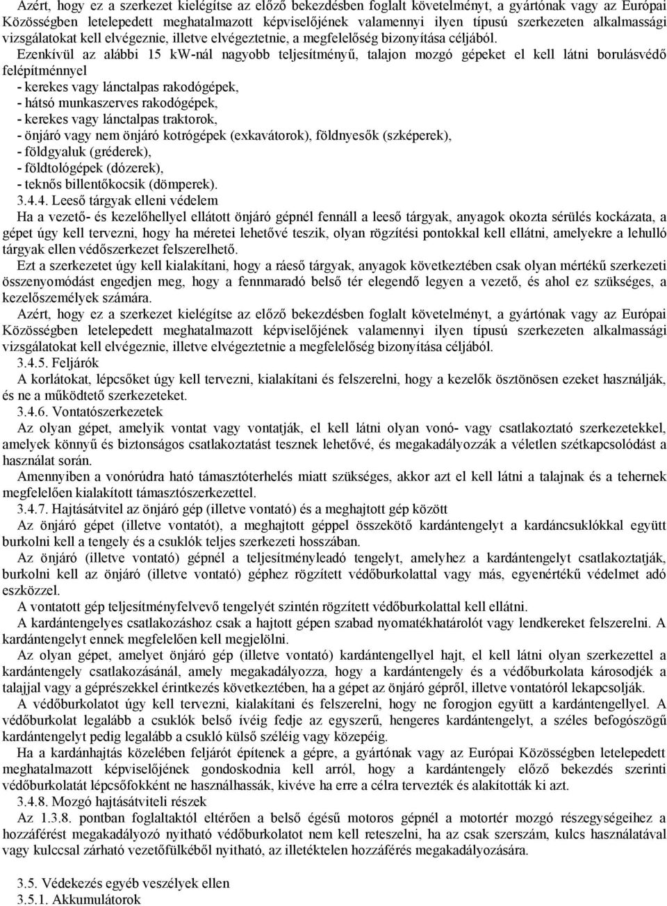 Ezenkívül az alábbi 15 kw-nál nagyobb teljesítményű, talajon mozgó gépeket el kell látni borulásvédő felépítménnyel - kerekes vagy lánctalpas rakodógépek, - hátsó munkaszerves rakodógépek, - kerekes