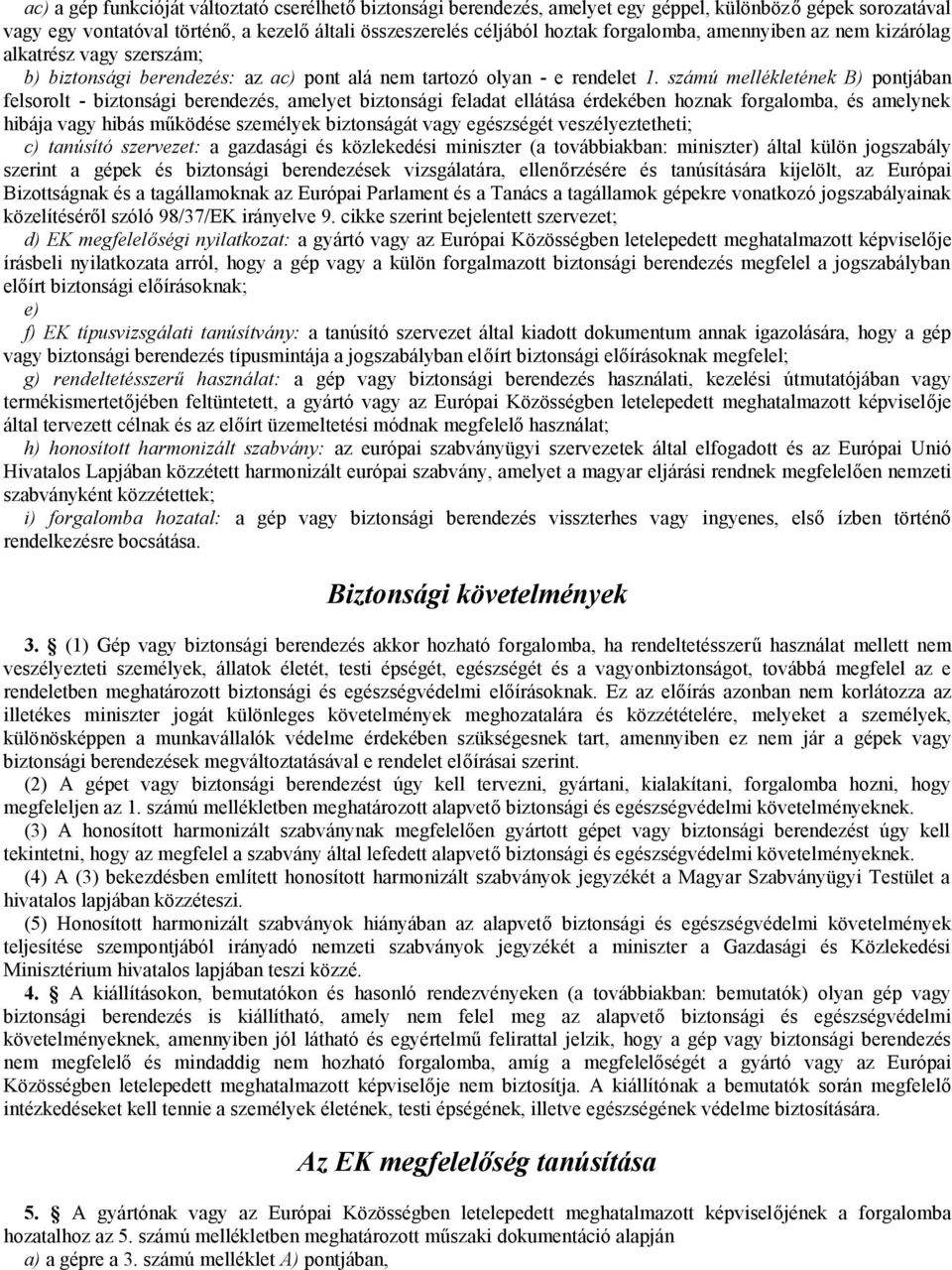 számú mellékletének B) pontjában felsorolt - biztonsági berendezés, amelyet biztonsági feladat ellátása érdekében hoznak forgalomba, és amelynek hibája vagy hibás működése személyek biztonságát vagy