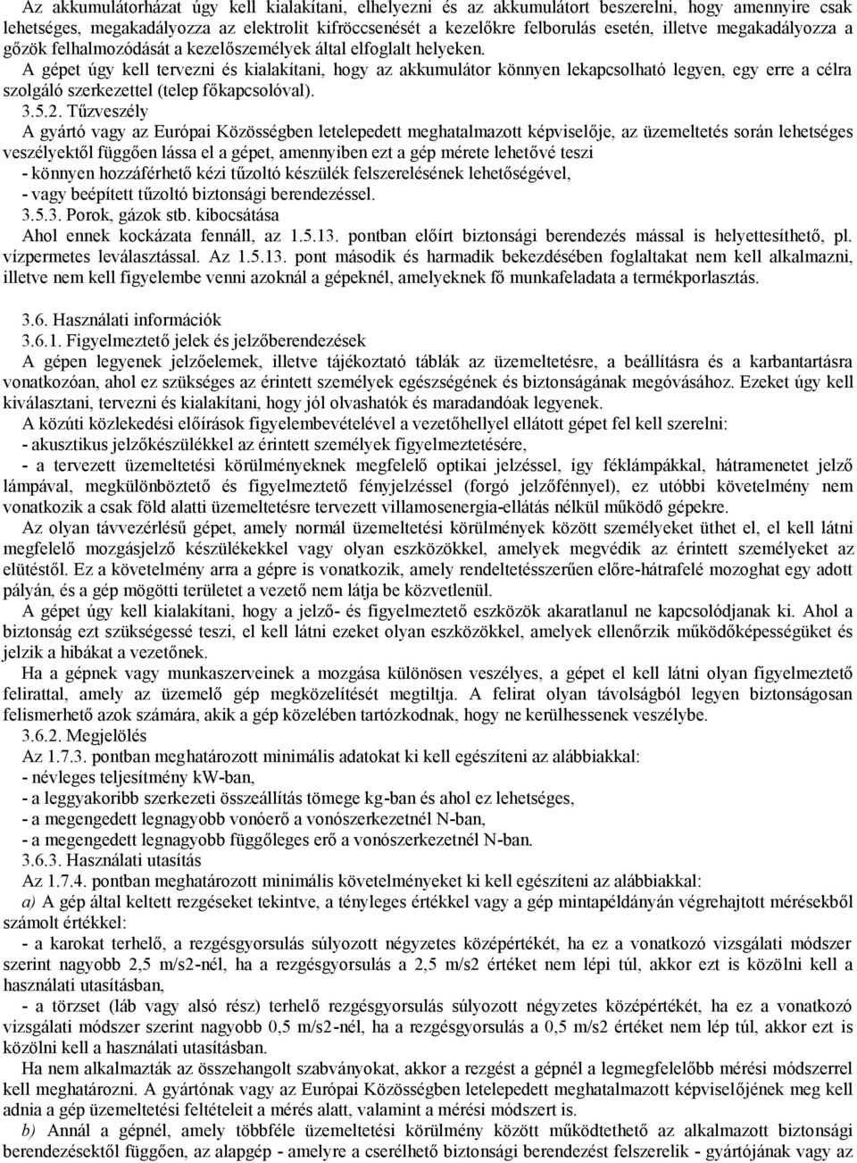 A gépet úgy kell tervezni és kialakítani, hogy az akkumulátor könnyen lekapcsolható legyen, egy erre a célra szolgáló szerkezettel (telep főkapcsolóval). 3.5.2.