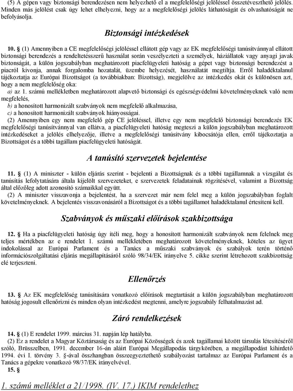 (1) Amennyiben a CE megfelelőségi jelöléssel ellátott gép vagy az EK megfelelőségi tanúsítvánnyal ellátott biztonsági berendezés a rendeltetésszerű használat során veszélyezteti a személyek,