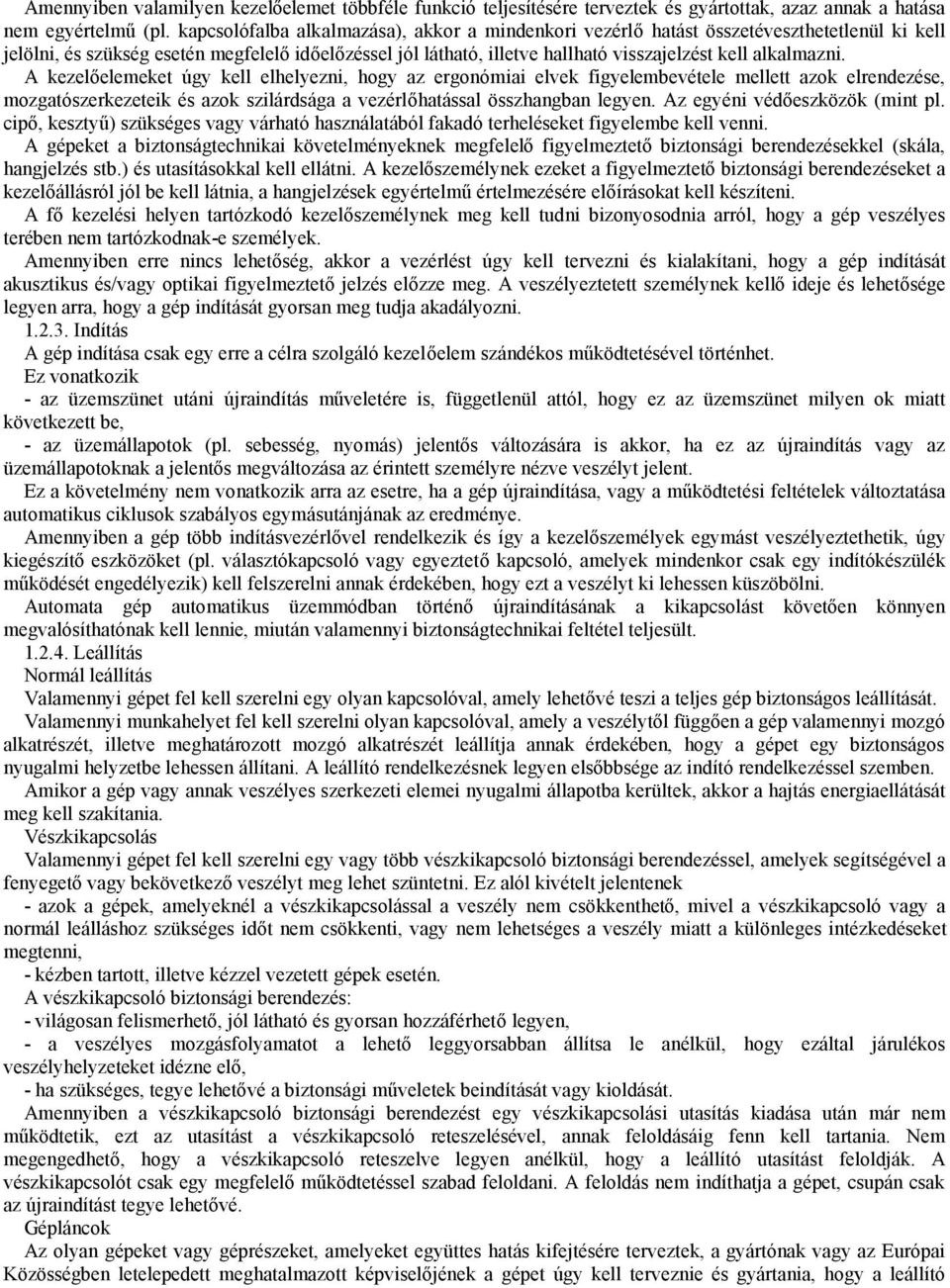 alkalmazni. A kezelőelemeket úgy kell elhelyezni, hogy az ergonómiai elvek figyelembevétele mellett azok elrendezése, mozgatószerkezeteik és azok szilárdsága a vezérlőhatással összhangban legyen.