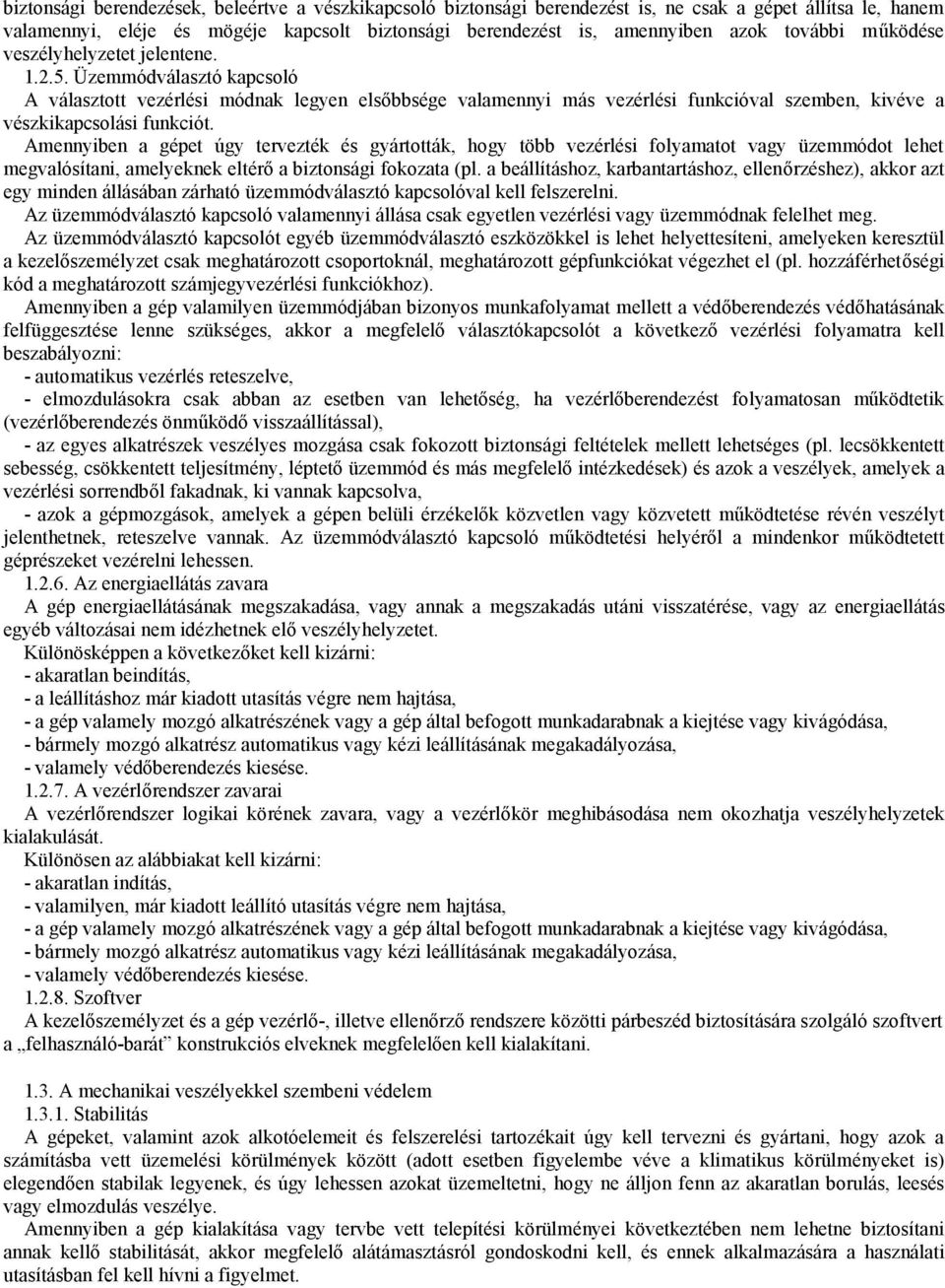 Üzemmódválasztó kapcsoló A választott vezérlési módnak legyen elsőbbsége valamennyi más vezérlési funkcióval szemben, kivéve a vészkikapcsolási funkciót.