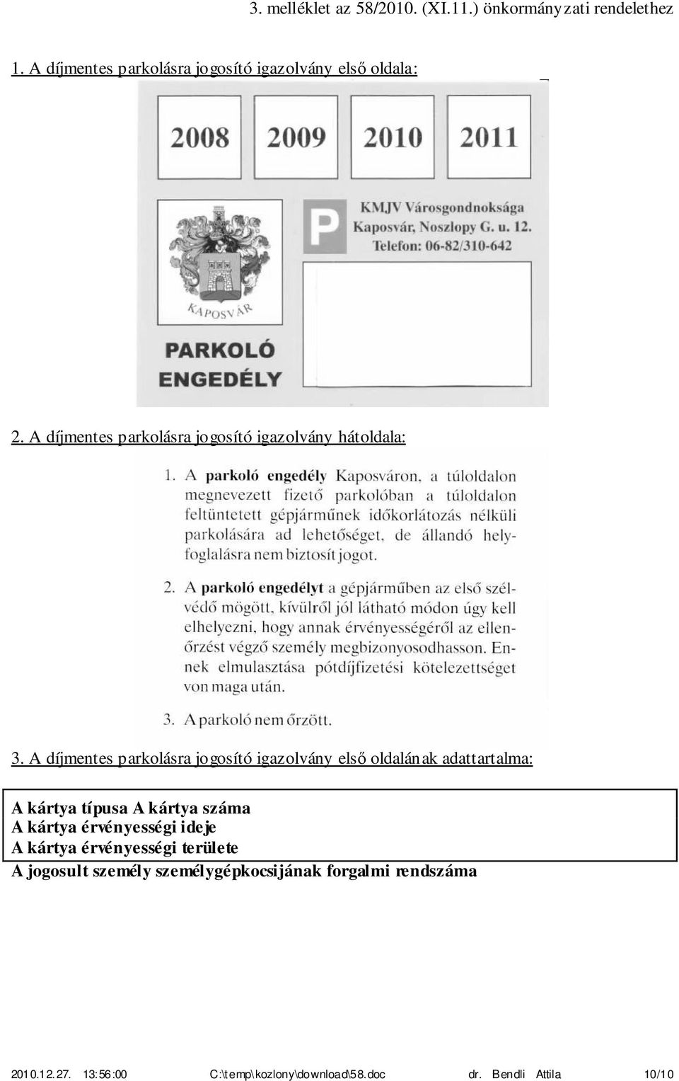 A díjmentes parkolásra jogosító igazolvány első oldalának adattartalma: A kártya típusa A kártya száma A kártya