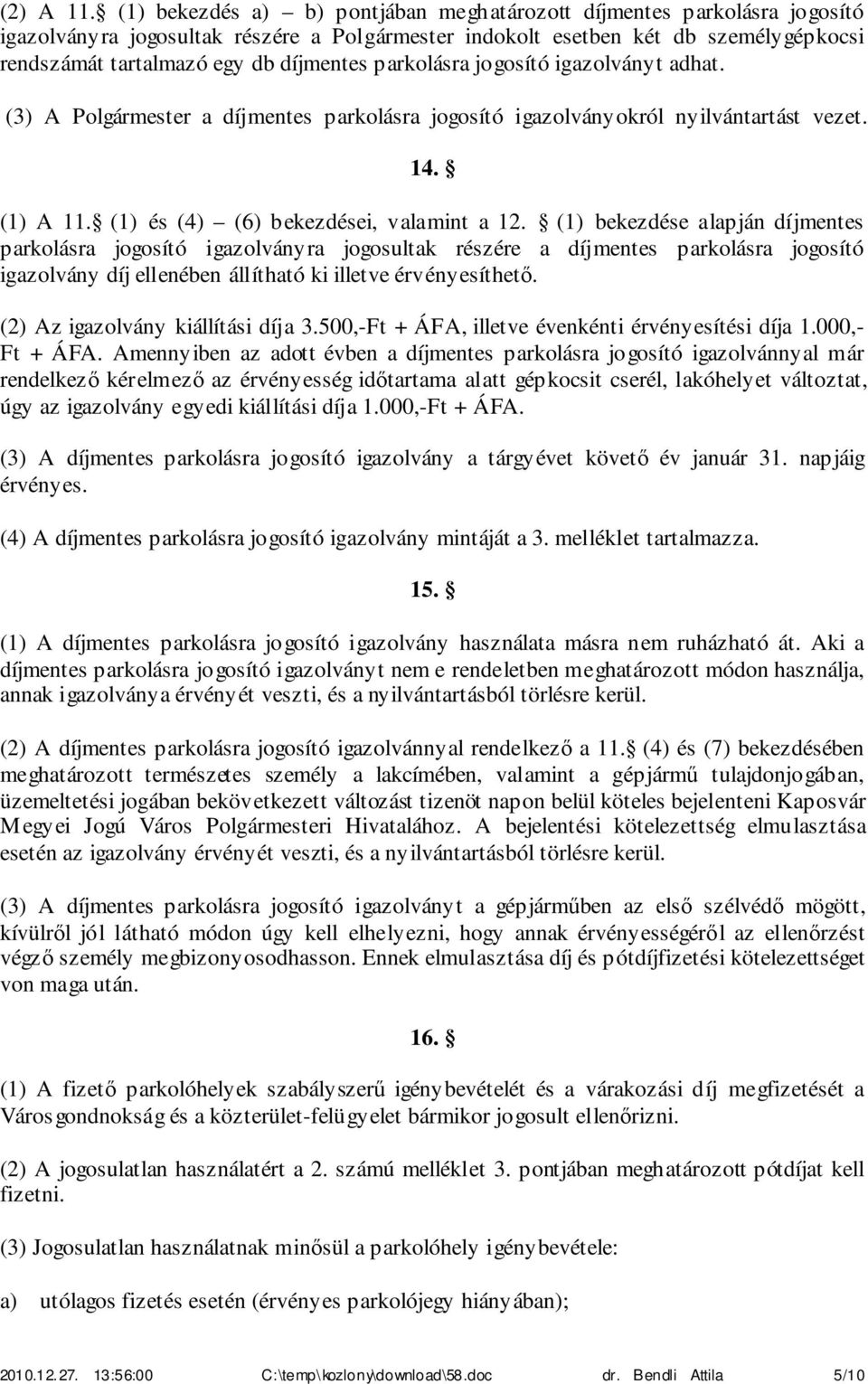 parkolásra jogosító igazolványt adhat. (3) A Polgármester a díjmentes parkolásra jogosító igazolványokról nyilvántartást vezet. 14. (1) A 11. (1) és (4) (6) bekezdései, valamint a 12.