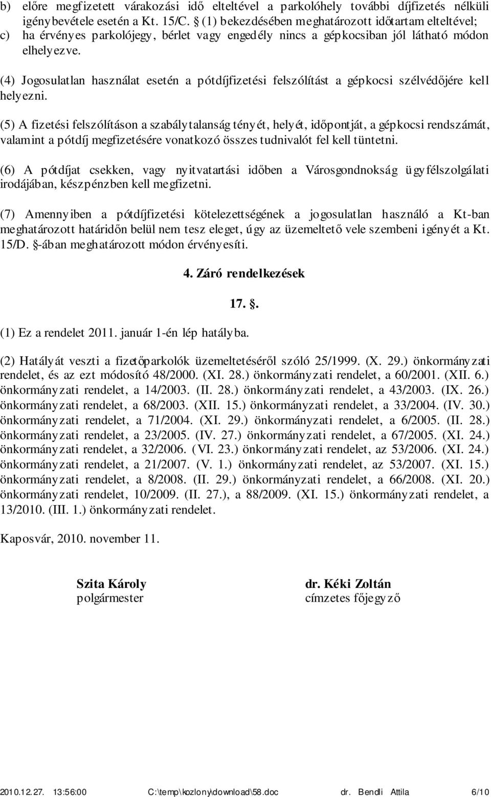 (4) Jogosulatlan használat esetén a pótdíjfizetési felszólítást a gépkocsi szélvédőjére kell helyezni.