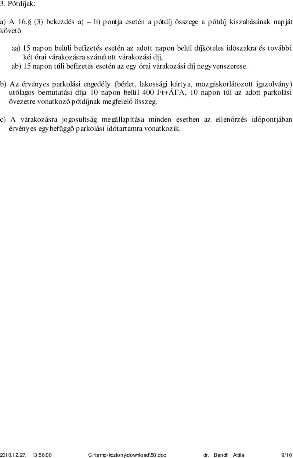 várakozásra számított várakozási díj, ab) 15 napon túli befizetés esetén az egy órai várakozási díj negyvenszerese.