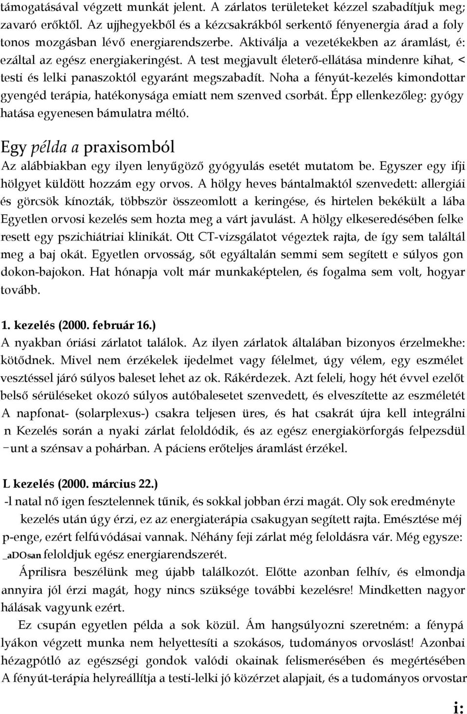 A test megjavult életerő-ellátása mindenre kihat, < testi és lelki panaszoktól egyaránt megszabadít. Noha a fényút-kezelés kimondottar gyengéd terápia, hatékonysága emiatt nem szenved csorbát.