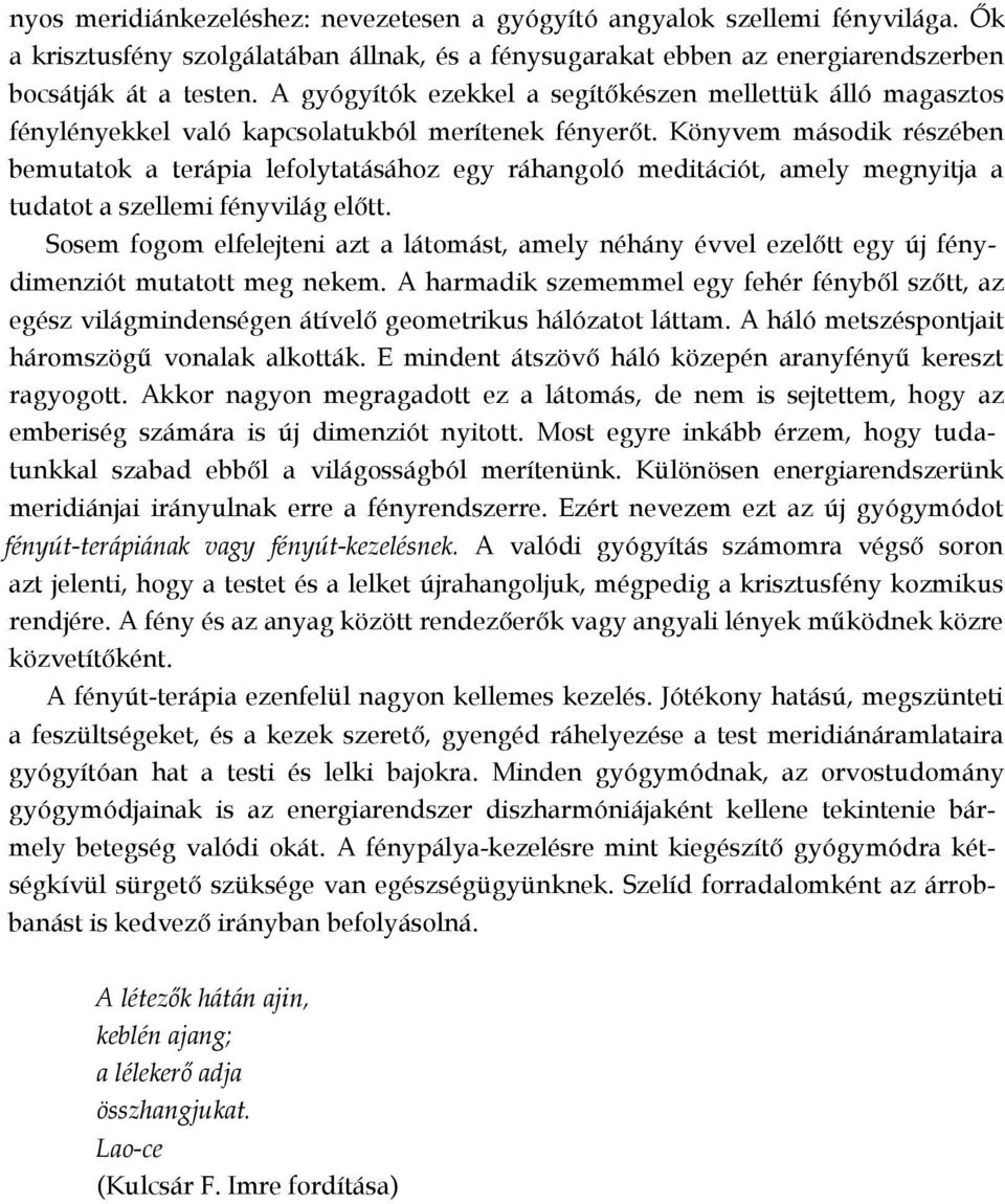 Könyvem második részében bemutatok a terápia lefolytatásához egy ráhangoló meditációt, amely megnyitja a tudatot a szellemi fényvilág előtt.