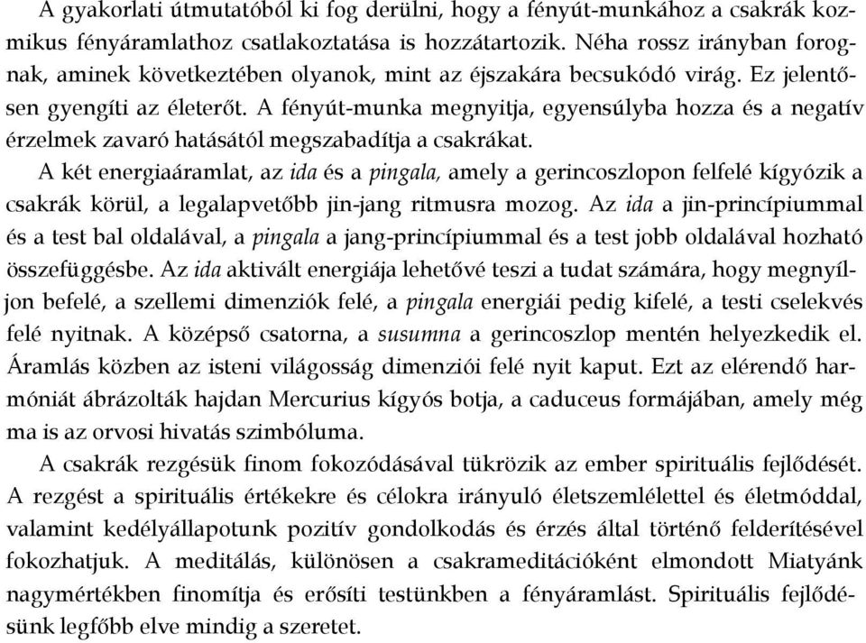 A fényút-munka megnyitja, egyensúlyba hozza és a negatív érzelmek zavaró hatásától megszabadítja a csakrákat.