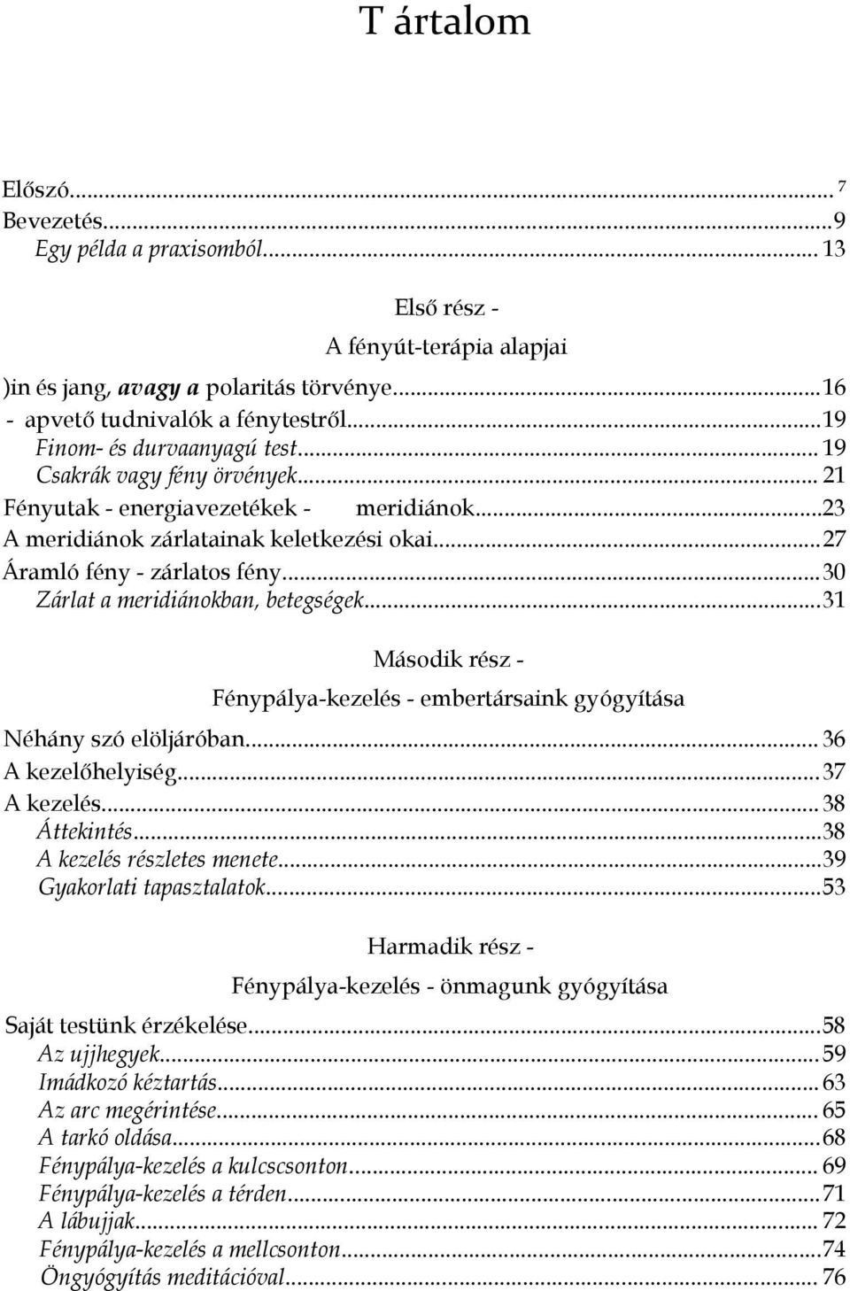 ..30 Zárlat a meridiánokban, betegségek...31 Második rész - Fénypálya-kezelés - embertársaink gyógyítása Néhány szó elöljáróban... 36 A kezelőhelyiség...37 A kezelés... 38 Áttekintés.