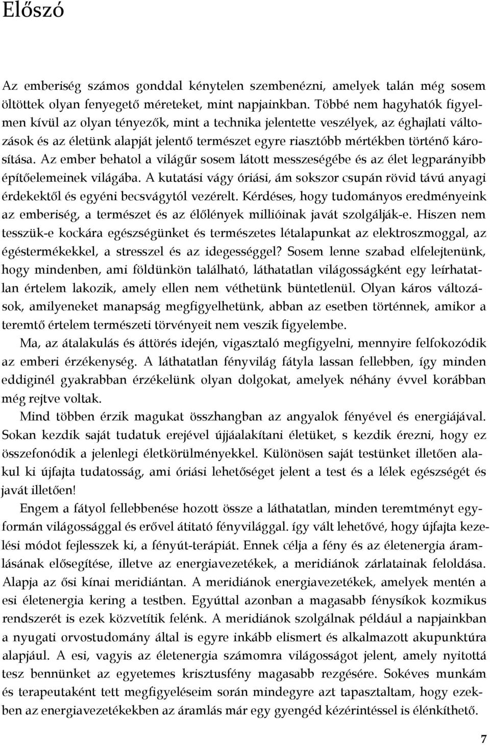 károsítása. Az ember behatol a világűr sosem látott messzeségébe és az élet legparányibb építőelemeinek világába.