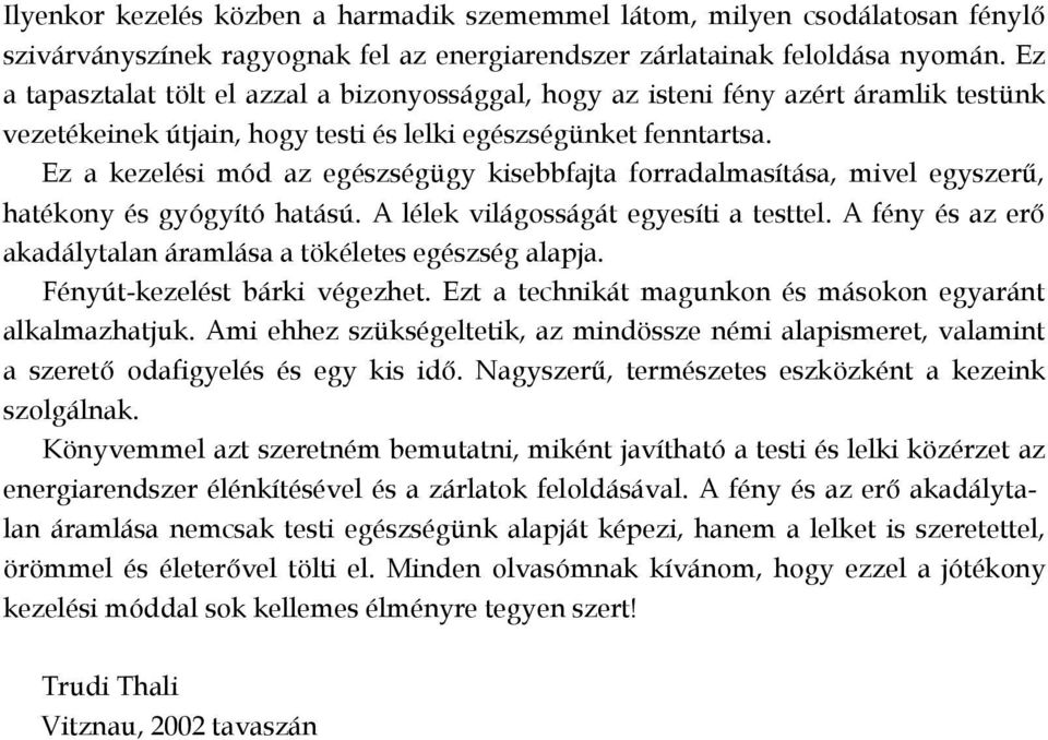 Ez a kezelési mód az egészségügy kisebbfajta forradalmasítása, mivel egyszerű, hatékony és gyógyító hatású. A lélek világosságát egyesíti a testtel.