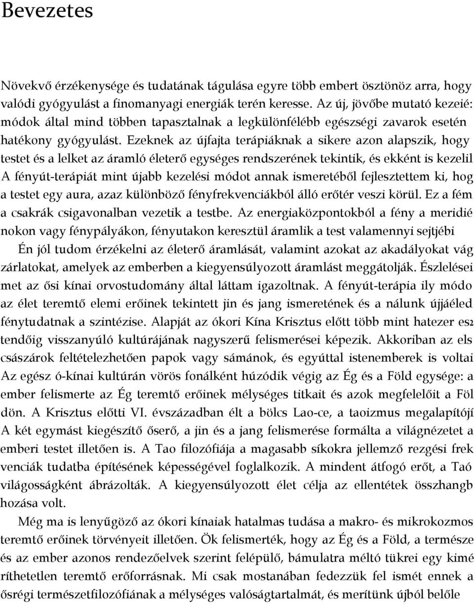 Ezeknek az újfajta terápiáknak a sikere azon alapszik, hogy testet és a lelket az áramló életerő egységes rendszerének tekintik, és ekként is kezelil A fényút-terápiát mint újabb kezelési módot annak