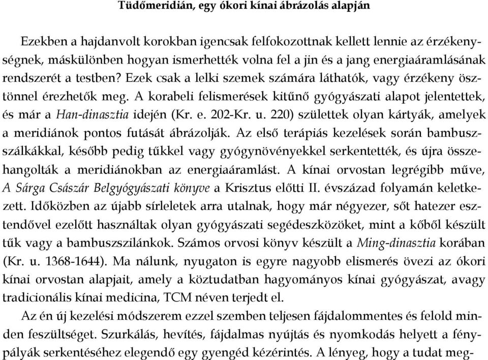 A korabeli felismerések kitűnő gyógyászati alapot jelentettek, és már a Han-dinasztia idején (Kr. e. 202-Kr. u. 220) születtek olyan kártyák, amelyek a meridiánok pontos futását ábrázolják.