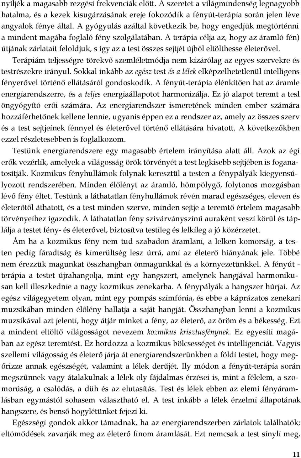 A terápia célja az, hogy az áramló fén) útjának zárlatait feloldjuk, s így az a test összes sejtjét újból eltölthesse életerővel.