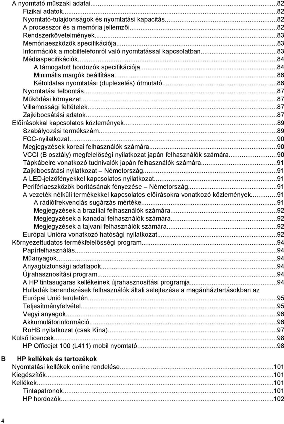 ..86 Kétoldalas nyomtatási (duplexelés) útmutató...86 Nyomtatási felbontás...87 Működési környezet...87 Villamossági feltételek...87 Zajkibocsátási adatok...87 Előírásokkal kapcsolatos közlemények.