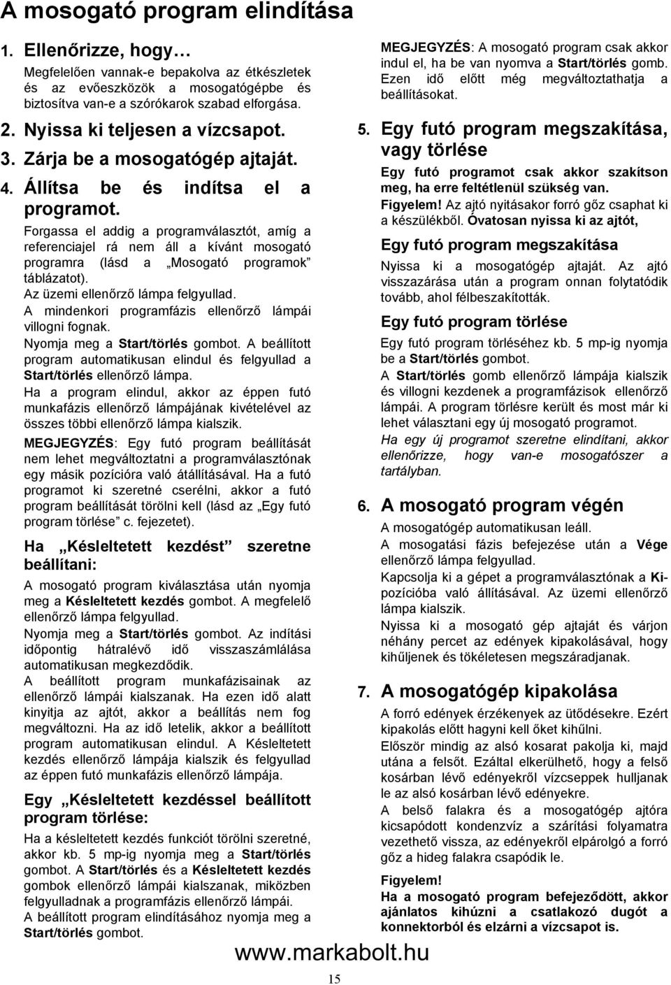 Forgassa el addig a programválasztót, amíg a referenciajel rá nem áll a kívánt mosogató programra (lásd a Mosogató programok táblázatot). Az üzemi ellenőrző lámpa felgyullad.