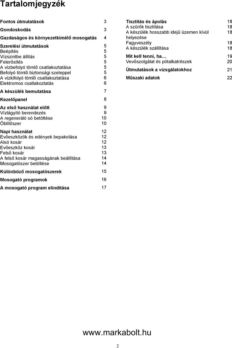 Fagyveszély A készülék szállítása Mit kell tenni, ha Vevőszolgálat és pótalkatrészek Útmutatások a vizsgálatokhoz Műszaki adatok 18 18 18 18 18 19 20 21 22 A készülék bemutatása 7 Kezelőpanel 8 Az