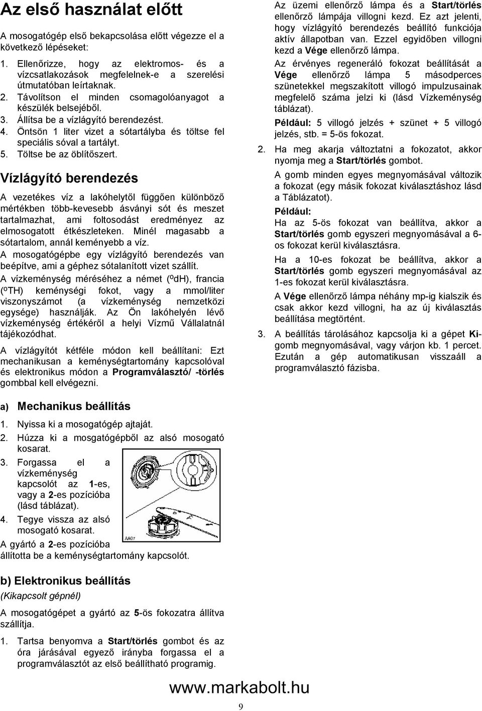 Állítsa be a vízlágyító berendezést. 4. Öntsön 1 liter vizet a sótartályba és töltse fel speciális sóval a tartályt. 5. Töltse be az öblítőszert.