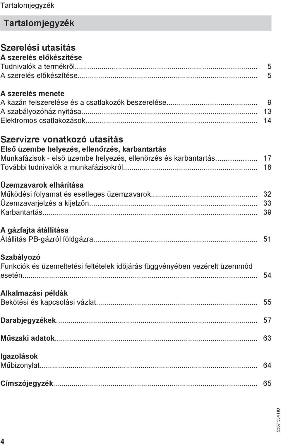 .. 14 Szervizre vonatkozó utasítás Első üzembe helyezés, ellenőrzés, karbantartás Munkafázisok - első üzembe helyezés, ellenőrzés és karbantartás... 17 További tudnivalók a munkafázisokról.